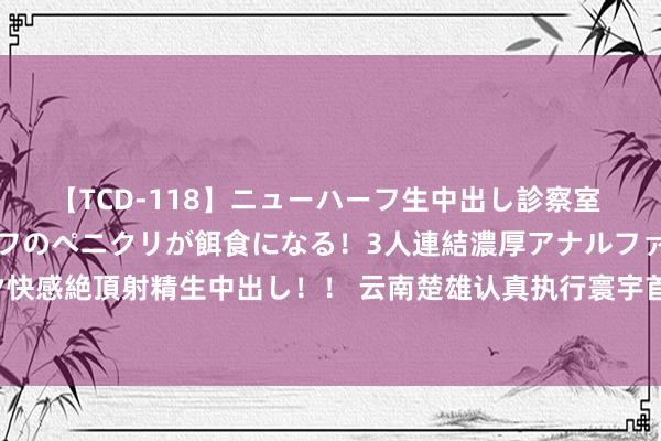 【TCD-118】ニューハーフ生中出し診察室 異常勃起したニューハーフのペニクリが餌食になる！3人連結濃厚アナルファック快感絶頂射精生中出し！！ 云南楚雄认真执行寰宇首个野生菌保护科罚范例性文献