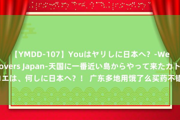 【YMDD-107】Youはヤリしに日本へ？‐Welcome to sex lovers Japan‐天国に一番近い島からやって来たカトリーヌ・クロエは、何しに日本へ？！ 广东多地用饿了么买药不错刷医保了！广深两地接连初始线上购药医保支付处事