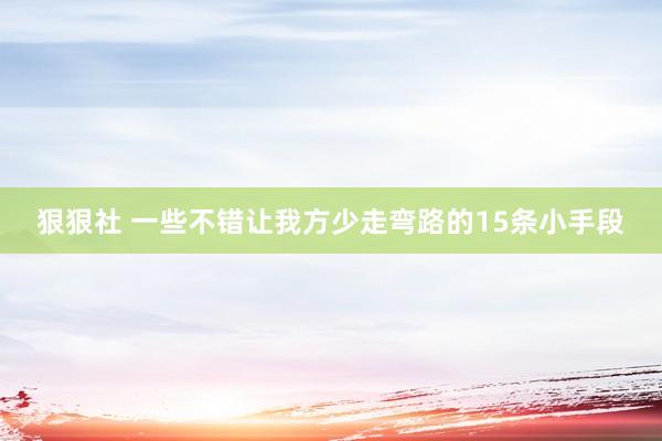 狠狠社 一些不错让我方少走弯路的15条小手段