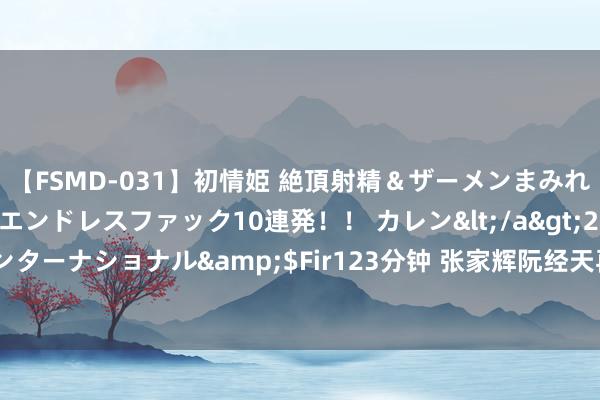 【FSMD-031】初情姫 絶頂射精＆ザーメンまみれ顔射ぶっかけ号泣、エンドレスファック10連発！！ カレン</a>2012-12-06アルファーインターナショナル&$Fir123分钟 张家辉阮经天再次联手拍摄行为片，《荣达》晓谕定档8·16