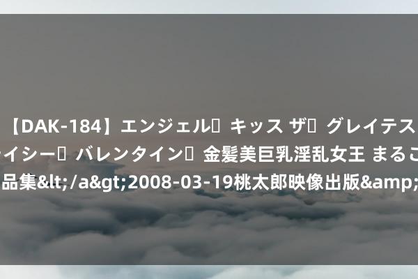 【DAK-184】エンジェル・キッス ザ・グレイテスト・ヒッツ・ダブルス ステイシー・バレンタイン・金髪美巨乳淫乱女王 まるごと2本大ヒット作品集</a>2008-03-19桃太郎映像出版&$angel kiss189分钟 中国母港启程邮轮迎来首条33晚超长航路