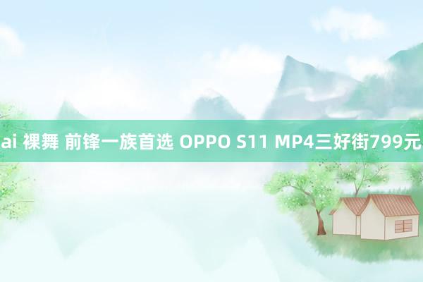 ai 裸舞 前锋一族首选 OPPO S11 MP4三好街799元